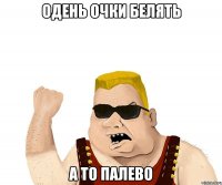 одень очки белять а то палево