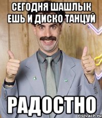 сегодня шашлык ешь и диско танцуй радостно