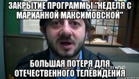 закрытие программы "Неделя с Марианной Максимовской" Большая потеря для отечественного телевидения