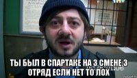  ты был в спартаке на 3 смене 3 отряд если нет то лох