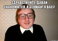 Здравствуйте, давай знакомится, я Бекжан! А вас? 