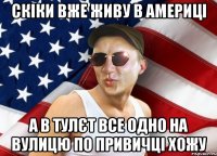 скіки вже живу в америці а в тулєт все одно на вулицю по привичці хожу