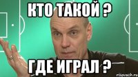 Кто такой ? Где играл ?