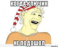 когда ключик не подошол