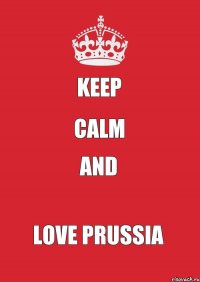 KEEP CALM AND LOVE PRUSSIA