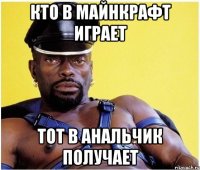 КТО В МАЙНКРАФТ ИГРАЕТ ТОТ В АНАЛЬЧИК ПОЛУЧАЕТ