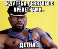 Жду тебя девятого с креветками... Детка...
