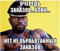 очередь заказов...клик... нет не обработанных заказов