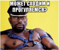 Может сходим и прогуляемся? 