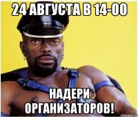 24 августа в 14-00 надери организаторов!