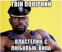 твій покірний властелин. с любовью, вика