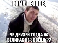 Рома Леонов, Чё друзей тогда на великах не зовёшь??