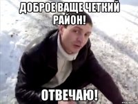 Доброе ваще четкий район! Отвечаю!