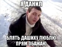 Я данил БЛять дашиху люблю прям обажаю