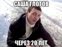 Саша Глотов через 20 лет