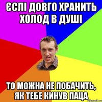 ЄСЛІ ДОВГО ХРАНИТЬ ХОЛОД В ДУШІ ТО МОЖНА НЕ ПОБАЧИТЬ, ЯК ТЕБЕ КИНУВ ПАЦА