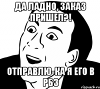 Да ладно, заказ пришел?! Отправлю-ка я его в РБ3