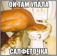 ОЙ ТАМ УПАЛА САЛФЕТОЧКА