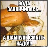 Вода закончилась... А шампунь смыть надо!!!