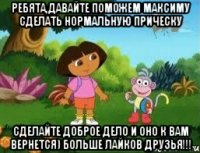 Ребята,давайте поможем Максиму сделать нормальную прическу Сделайте доброе дело и оно к вам вернется) БОЛЬШЕ ЛАЙКОВ ДРУЗЬЯ!!!