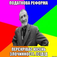 Податкова реформа перєкріває кісень злочинності. (с)ДІД