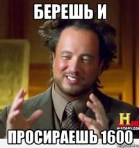 берешь и просираешь 1600