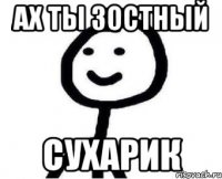 ах ты зостный сухарик