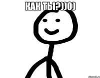 Как ты?))0) 