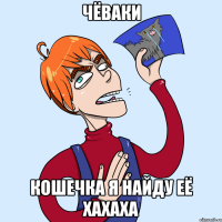чёваки кошечка я найду её хахаха