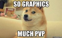 SO GRAPHICS MUCH PVP