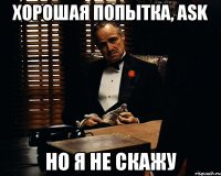 Хорошая попытка, ask но я не скажу