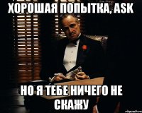 хорошая попытка, ask но я тебе ничего не скажу