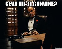 ceva nu-ti convine? 