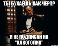 Ты бухаешь как черт? И не подписан на "АЛКОГОЛИК"