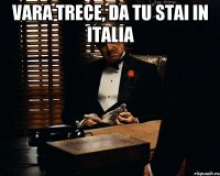 Vara trece, da tu stai in Italia 