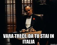  Vara trece, da tu stai in Italia