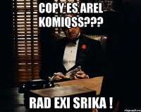 copy es arel komiqss??? rad exi srika !