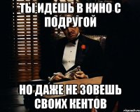 Ты идешь в кино с подругой но даже не зовешь своих кентов