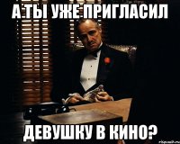 А ты уже пригласил девушку в кино?