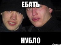 ЕБАТЬ НУБЛО