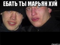 ебать ты марьян хуй 