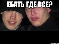 Ебать где все? 