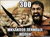 300 Михаилов ленивых жопок