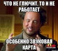 Что не глючит, то и не работает Особенно звуковая карта