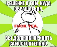 Решение о том, куда обращаться, Вы должны принять самостоятельно.