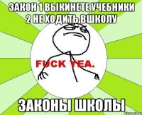 закон 1 выкинете учебники 2 не ходить вшколу законы школы