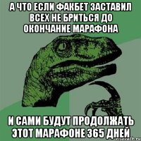 А что если Факбет заставил всех не бриться до окончание марафона И сами будут продолжать этот марафоне 365 дней