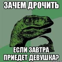 Зачем дрочить Если завтра приедет девушка?