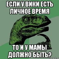 Если у Вики есть личное время то и у мамы должно быть?