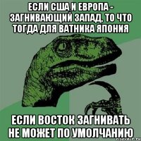 Если США и Европа - загнивающий Запад, то что тогда для ватника Япония Если Восток загнивать не может по умолчанию